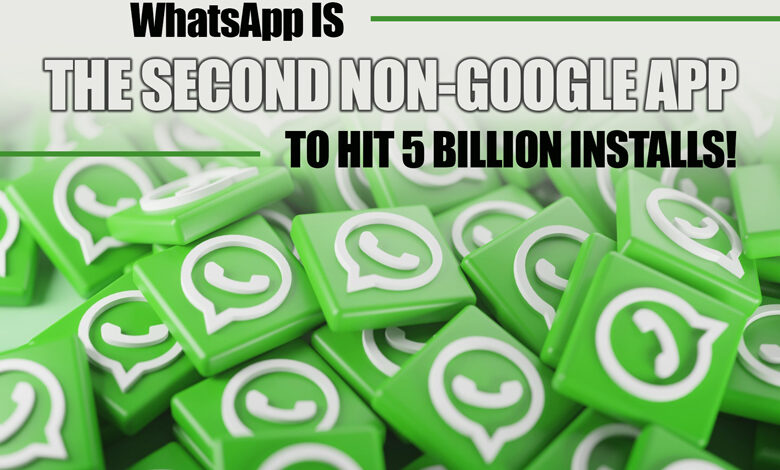WhatsApp is the Second Non-Google App to Hit 5 Billion Installs!
