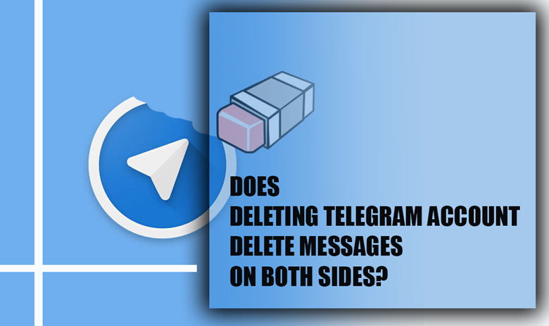 Does Deleting Telegram Account Delete Messages on Both Sides?