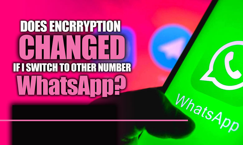 Does Encryption Changed If I Switch to Other Number WhatsApp?