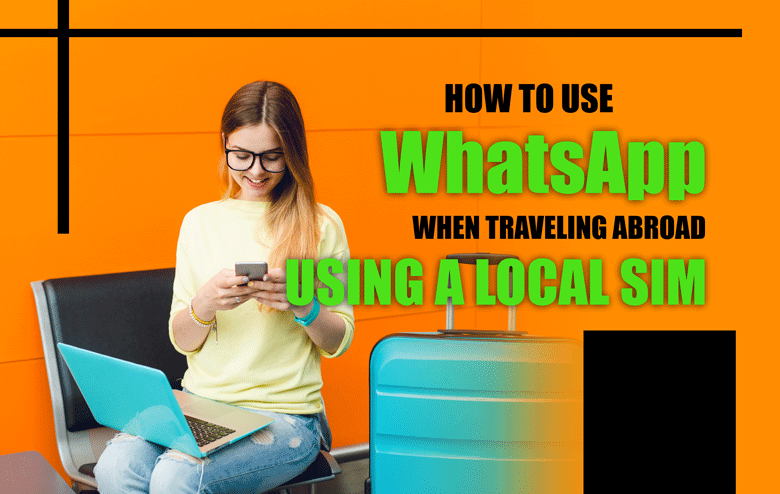 How to Use WhatsApp When Traveling Abroad Using a Local Sim?