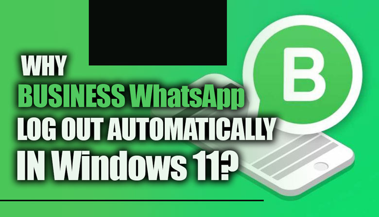 Why Business WhatsApp Log Out Automatically in Windows 11?