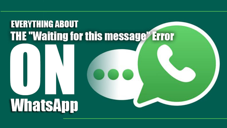 Everything about the Waiting for this message” Error on WhatsApp